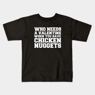 Who Needs A Valentine When You Have Chicken Nuggets Kids T-Shirt